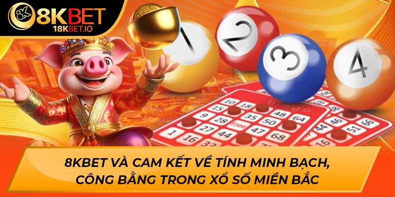 8KBET và cam kết về tính minh bạch, công bằng trong xổ số miền Bắc