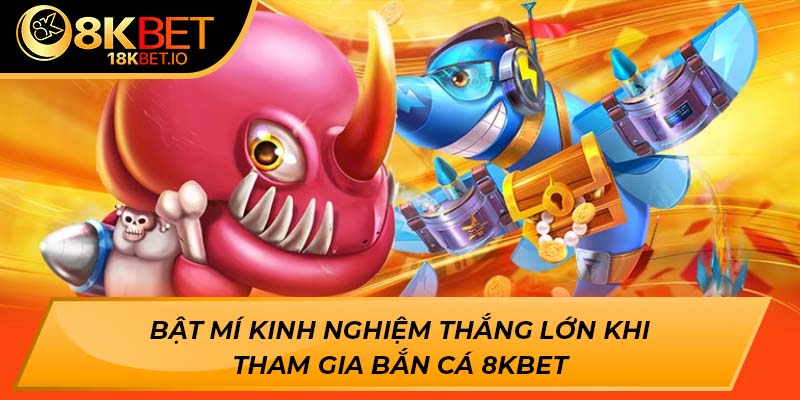 Bật mí kinh nghiệm thắng lớn khi tham gia bắn cá 8KBET