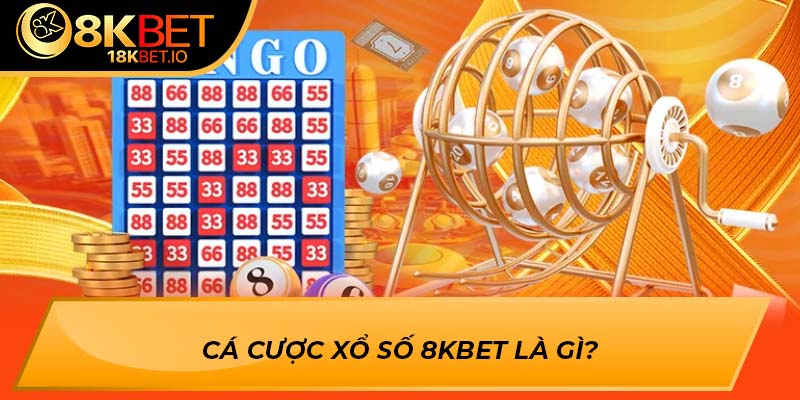 Cá cược xổ số 8Kbet là gì?