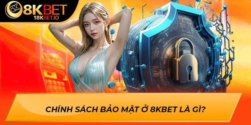 Chính sách bảo mật ở 8Kbet là gì?