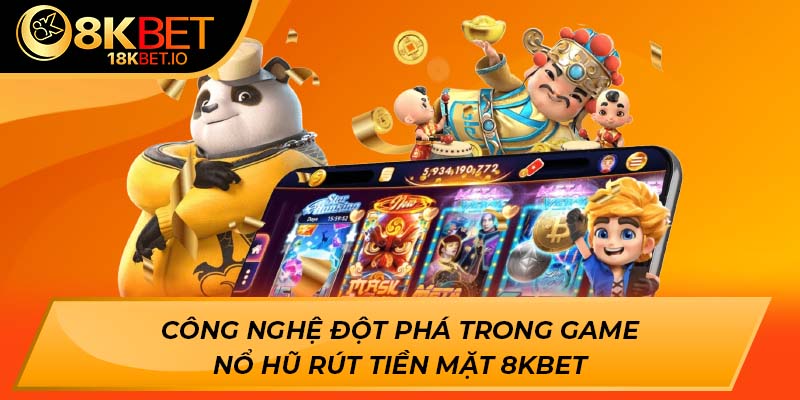 Công nghệ đột phá trong game nổ hũ rút tiền mặt 8kbet