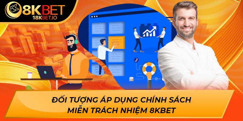 Đối tượng áp dụng chính sách miễn trách nhiệm 8KBET
