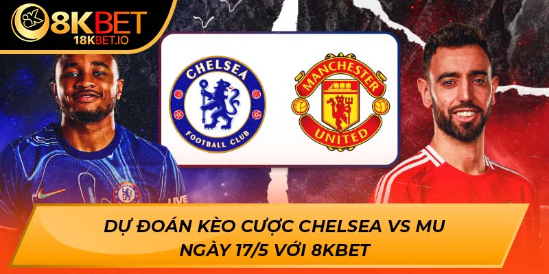 chelsea vs MU ngày 17/5