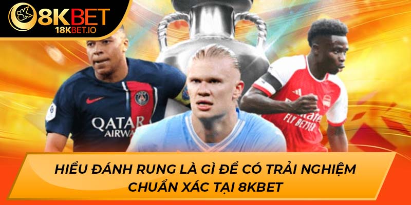 Hiểu đánh rung là gì để có trải nghiệm chuẩn xác tại 8kbet