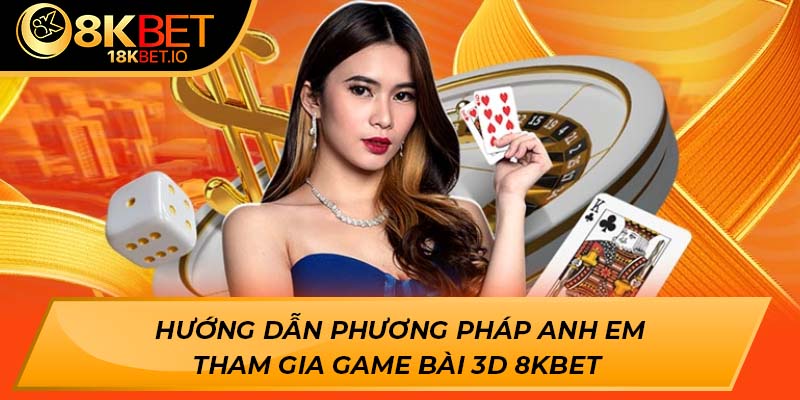 Hướng dẫn phương pháp anh em tham gia game bài 3d 8Kbet