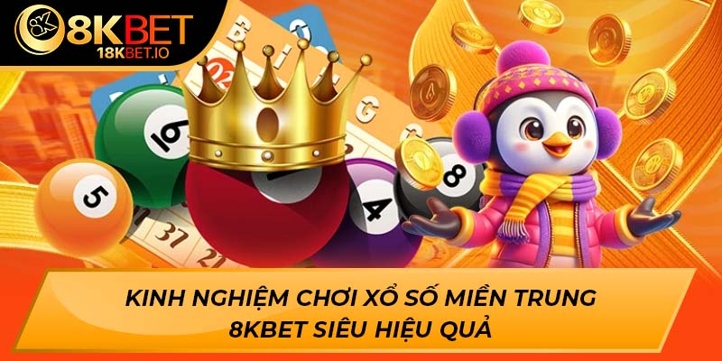 Kinh nghiệm chơi xổ số miền trung 8KBET siêu hiệu quả