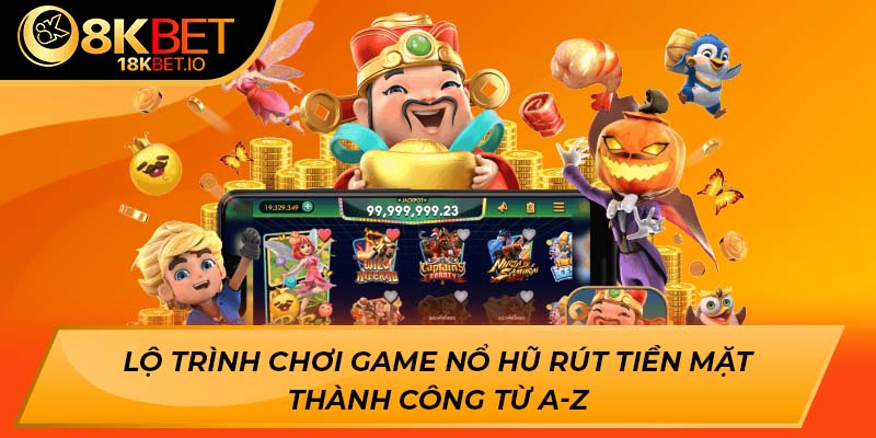 Lộ trình chơi game nổ hũ rút tiền mặt thành công từ a-z