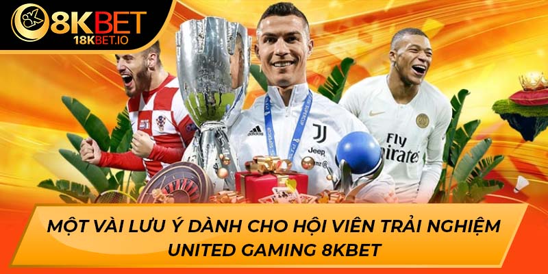 Một vài lưu ý dành cho hội viên trải nghiệm United Gaming 8KBET
