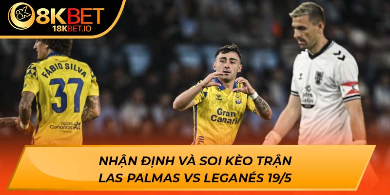 Nhận định và soi kèo trận Las Palmas vs Leganés 19/5: Phân tích từ 8KBET