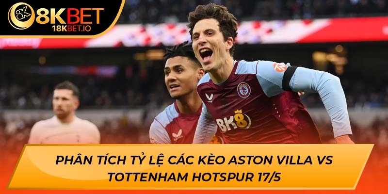 Phân tích tỷ lệ các kèo Aston Villa vs Tottenham Hotspur 17/5