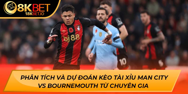 Phân tích và dự đoán kèo tài xỉu Man City vs Bournemouth từ chuyên gia 
