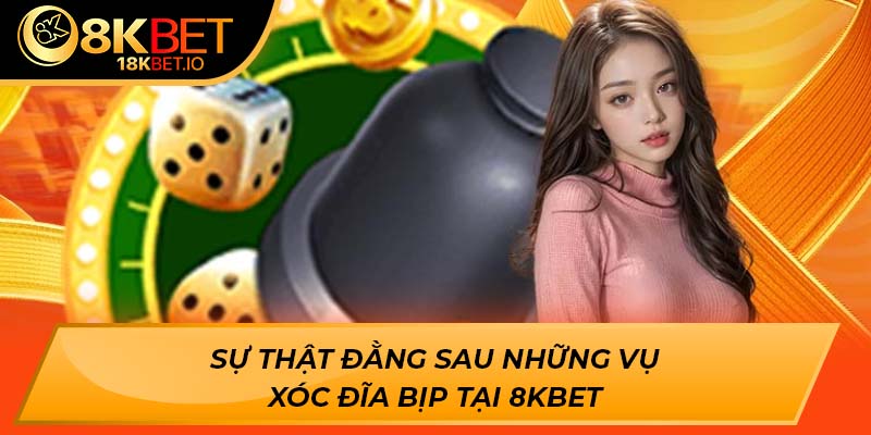 Sự thật đằng sau những vụ xóc đĩa bịp tại 8kbet