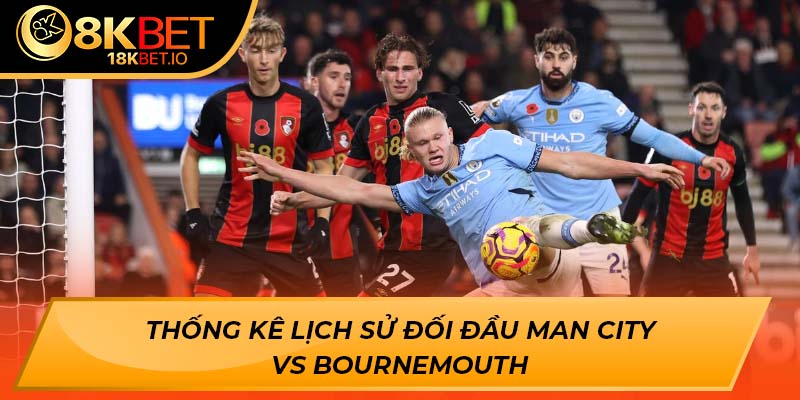Thống kê lịch sử đối đầu Man City vs Bournemouth
