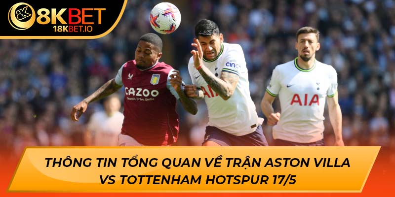 Thông tin tổng quan về trận Aston Villa vs Tottenham Hotspur 17/5