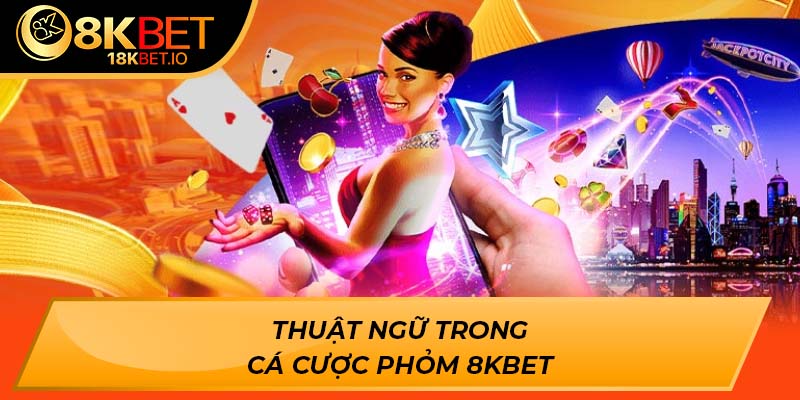Thuật ngữ trong cá cược phỏm 8kbet