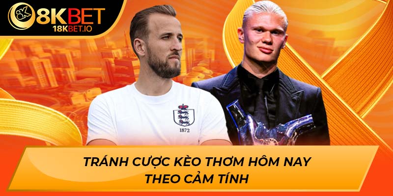 Tránh cược kèo thơm hôm nay theo cảm tính