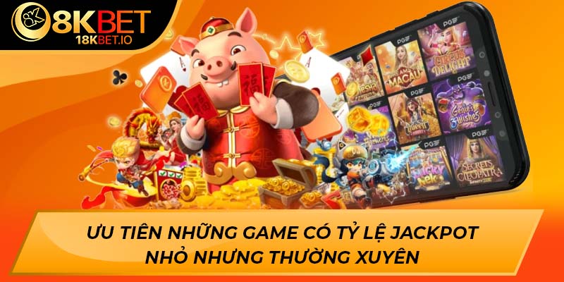 Ưu tiên những game có tỷ lệ jackpot nhỏ nhưng thường xuyên
