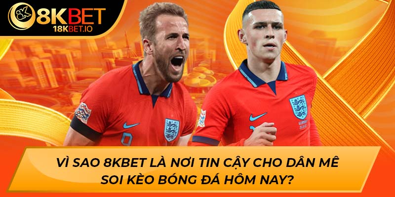 Vì sao 8kbet là nơi tin cậy cho dân mê soi kèo bóng đá hôm nay?