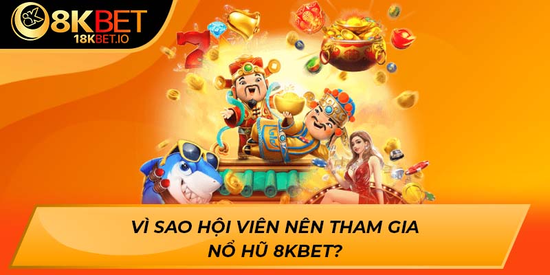 Vì sao hội viên nên tham gia nổ hũ 8Kbet?
