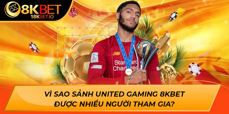 Vì sao sảnh United Gaming 8KBET được nhiều người tham gia?